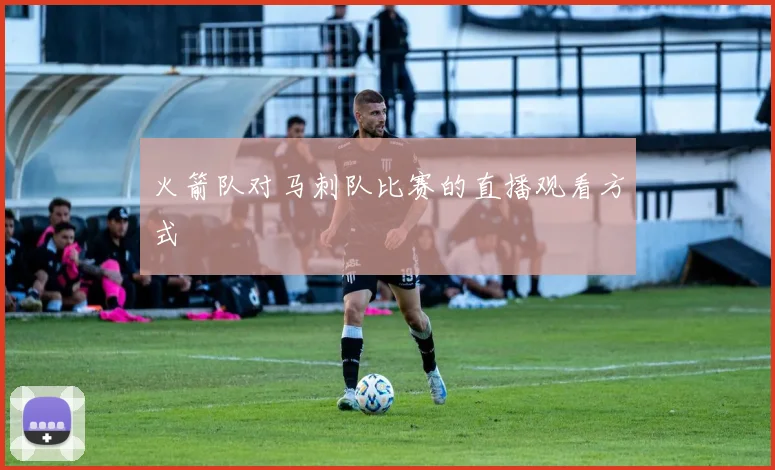 火箭队对马刺队比赛的直播观看方式