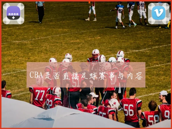 CBA是否直播足球赛事与内容