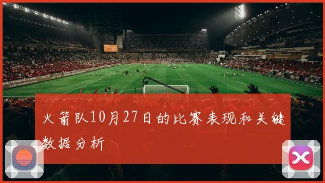 火箭队10月27日的比赛表现和关键数据分析