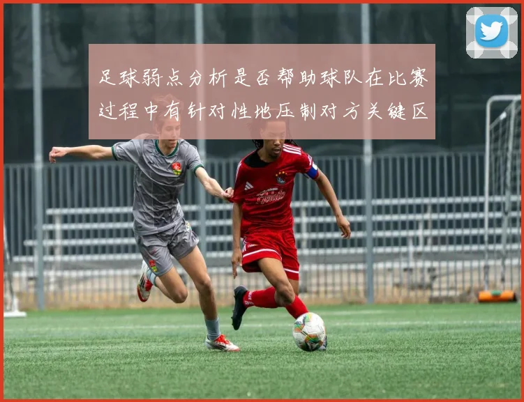 足球弱点分析是否帮助球队在比赛过程中有针对性地压制对方关键区域